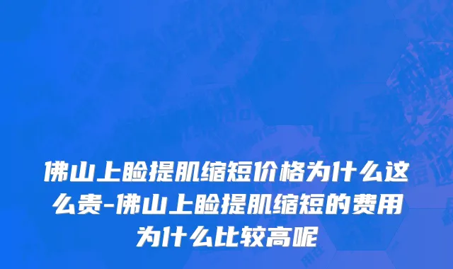 佛山上睑提肌缩短价格为什么这么贵-佛山上睑提肌缩短的费用为什么比较高呢