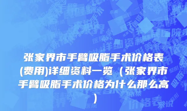 张家界市手臂吸脂手术价格表(费用)详细资料一览（张家界市手臂吸脂手术价格为什么那么高）