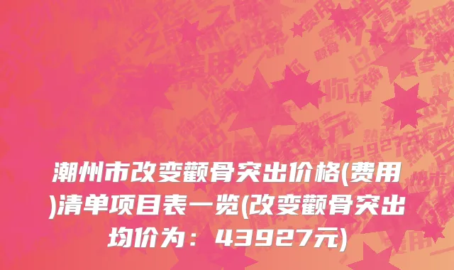 潮州市改变颧骨突出价格(费用)清单项目表一览(改变颧骨突出均价为：43927元)