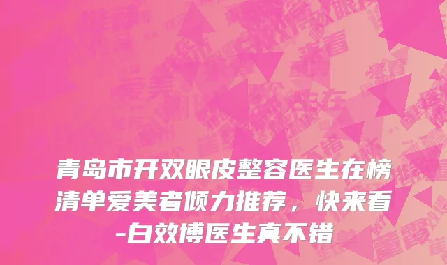 青岛市开双眼皮整容医生在榜清单爱美者倾力推荐，快来看-白效博医生真不错