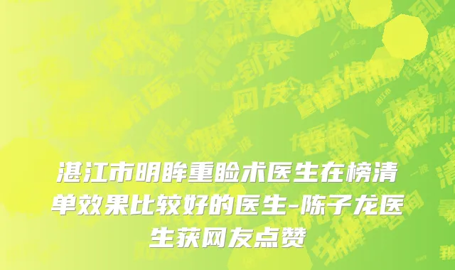 湛江市明眸重睑术医生在榜清单效果比较好的医生-陈子龙医生获网友点赞