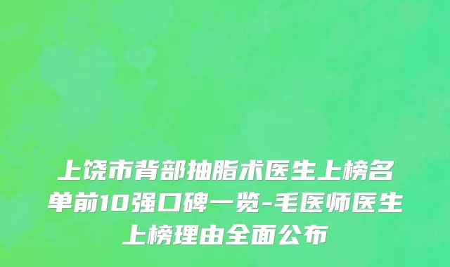 上饶市背部抽脂术医生上榜名单前10强口碑一览-毛医师医生上榜理由全面公布
