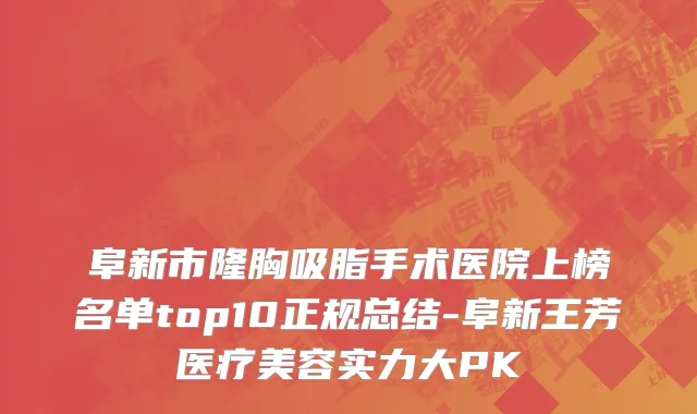 阜新市隆胸吸脂手术医院上榜名单top10正规总结-阜新王芳医疗美容实力大PK