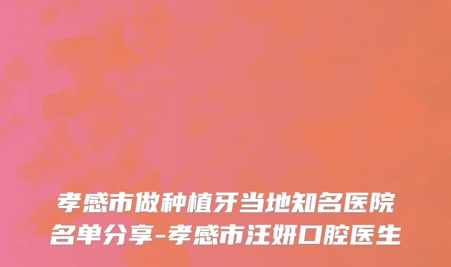 孝感市做种植牙当地知名医院名单分享-孝感市汪妍口腔医生