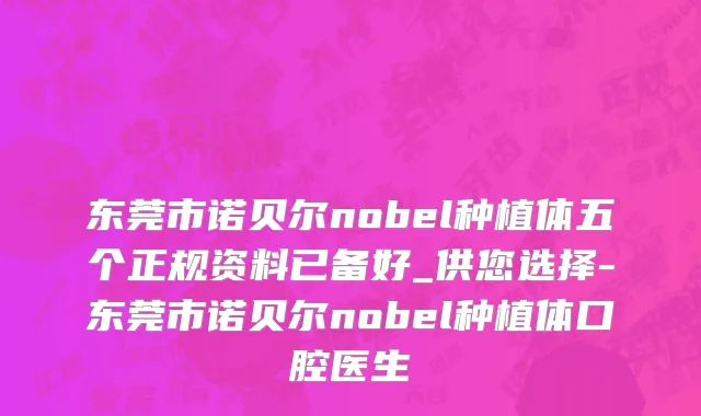 东莞市诺贝尔nobel种植体五个正规资料已备好_供您选择-东莞市诺贝尔nobel种植体口腔医生