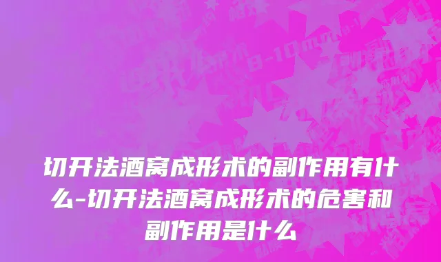 切开法酒窝成形术的副作用有什么-切开法酒窝成形术的危害和副作用是什么
