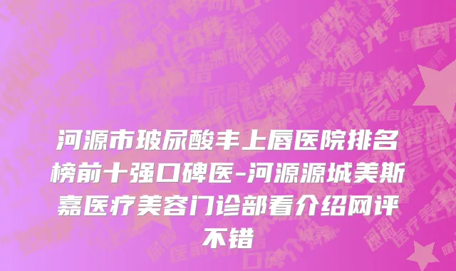 河源市玻尿酸丰上唇医院排名榜前十强口碑医-河源源城美斯嘉医疗美容门诊部看介绍网评不错