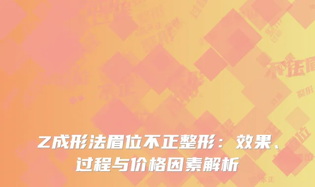 Z成形法眉位不正整形：效果、过程与价格因素解析