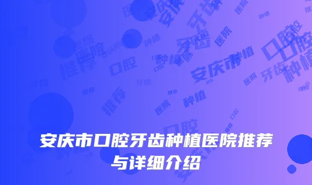 安庆市口腔牙齿种植医院推荐与详细介绍