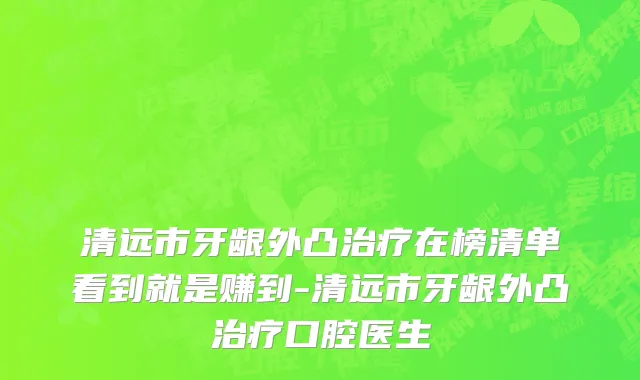 清远市牙龈外凸治疗在榜清单看到就是赚到-清远市牙龈外凸治疗口腔医生