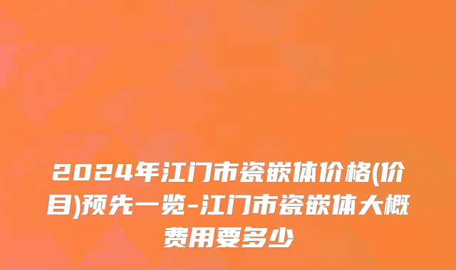 2024年江门市瓷嵌体价格(价目)预先一览-江门市瓷嵌体大概费用要多少