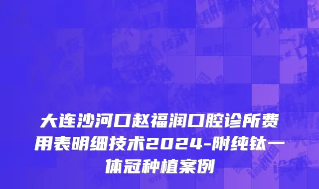 大连沙河口赵福润口腔诊所费用表明细技术2024-附纯钛一体冠种植案例