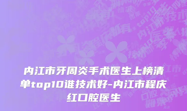 内江市牙周炎手术医生上榜清单top10谁技术好-内江市程庆红口腔医生
