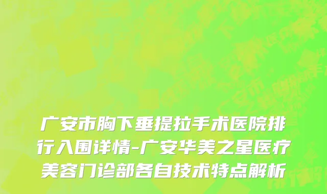 广安市胸下垂提拉手术医院排行入围详情-广安华美之星医疗美容门诊部各自技术特点解析