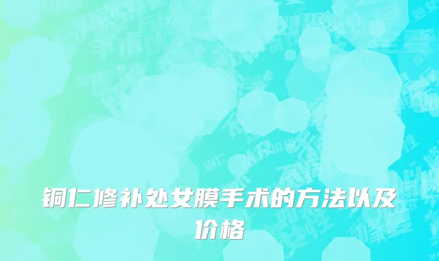 铜仁修补处女膜手术的方法以及价格