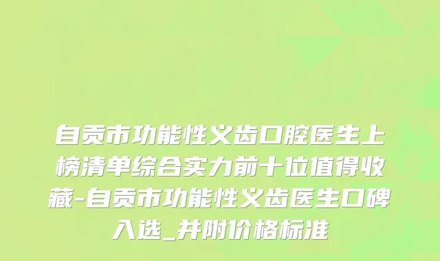 自贡市功能性义齿口腔医生上榜清单综合实力前十位值得收藏-自贡市功能性义齿医生口碑入选_并附价格标准