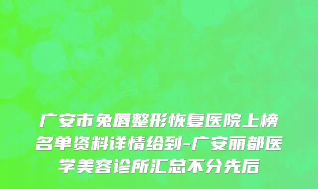 广安市兔唇整形恢复医院上榜名单资料详情给到-广安丽都医学美容诊所汇总不分先后