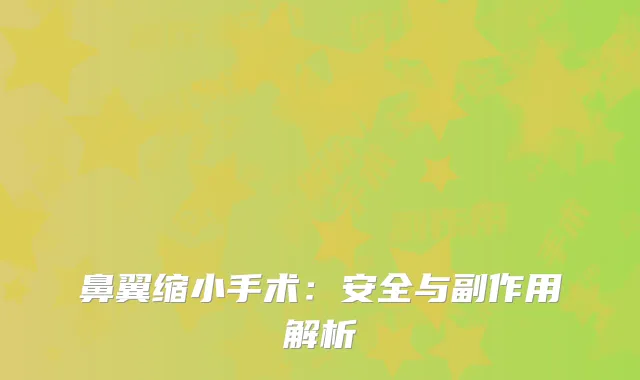 鼻翼缩小手术：安全与副作用解析