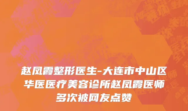 赵凤霞整形医生-大连市中山区华医医疗美容诊所赵凤霞医师多次被网友点赞