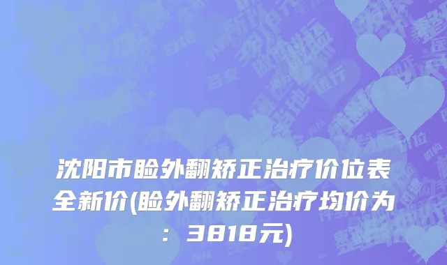 沈阳市睑外翻矫正治疗价位表全新价(睑外翻矫正治疗均价为：3818元)