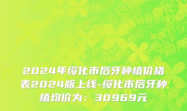 2024年绥化市后牙种植价格表2024版上线-绥化市后牙种植均价为：30969元