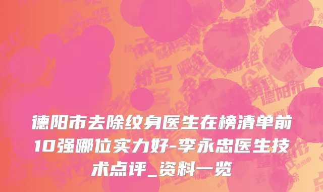 德阳市去除纹身医生在榜清单前10强哪位实力好-李永忠医生技术点评_资料一览