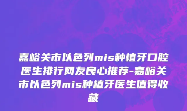 嘉峪关市以色列mis种植牙口腔医生排行网友良心推荐-嘉峪关市以色列mis种植牙医生值得收藏