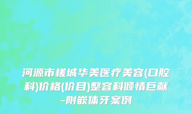 河源市槎城华美医疗美容(口腔科)价格(价目)整容科倾情巨献-附嵌体牙案例