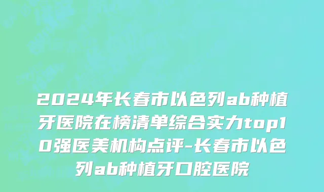 2024年长春市以色列ab种植牙医院在榜清单综合实力top10强医美机构点评-长春市以色列ab种植牙口腔医院