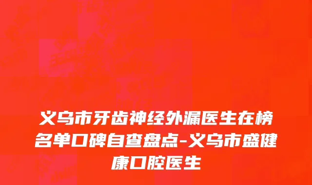 义乌市牙齿神经外漏医生在榜名单口碑自查盘点-义乌市盛健康口腔医生
