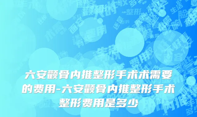 六安颧骨内推整形手术术需要的费用-六安颧骨内推整形手术整形费用是多少