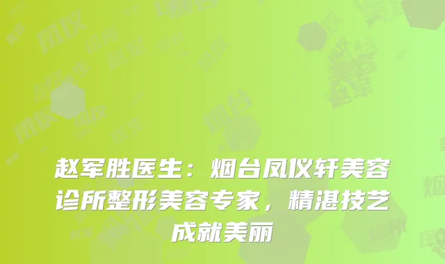 赵军胜医生：烟台凤仪轩美容诊所整形美容专家，精湛技艺成就美丽