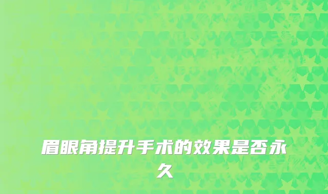 眉眼角提升手术的效果是否永久