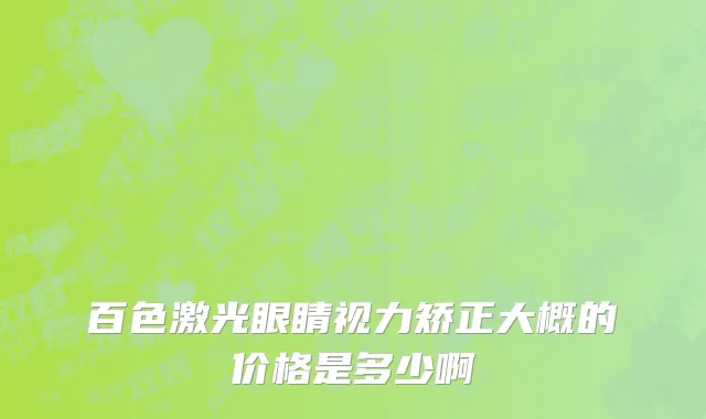 百色激光眼睛视力矫正大概的价格是多少啊