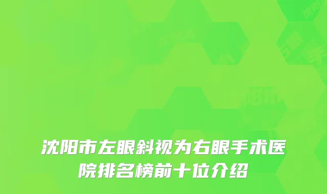 沈阳市左眼斜视为右眼手术医院排名榜前十位介绍