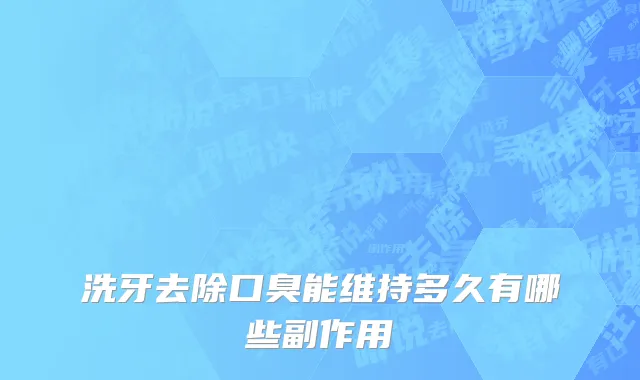 洗牙去除口臭能维持多久有哪些副作用