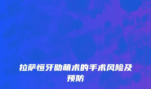 拉萨恒牙助萌术的手术风险及预防