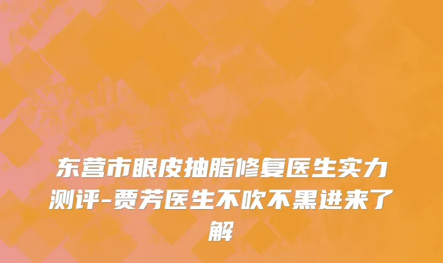 东营市眼皮抽脂修复医生实力测评-贾芳医生不吹不黑进来了解