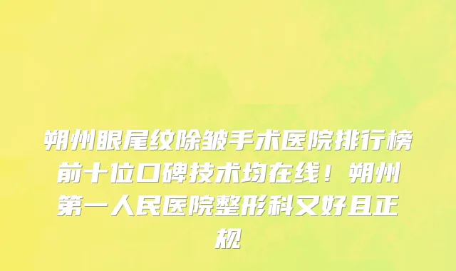 朔州眼尾纹除皱手术医院排行榜前十位口碑技术均在线!朔州第一人民医院整形科又好且正规