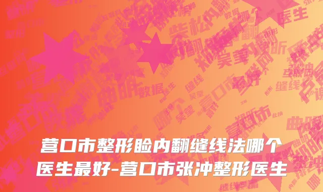 营口市整形睑内翻缝线法哪个医生最好-营口市张冲整形医生