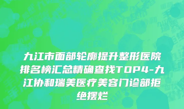 九江市面部轮廓提升整形医院排名榜汇总精确查找TOP4-九江协和瑞美医疗美容门诊部拒绝摆烂