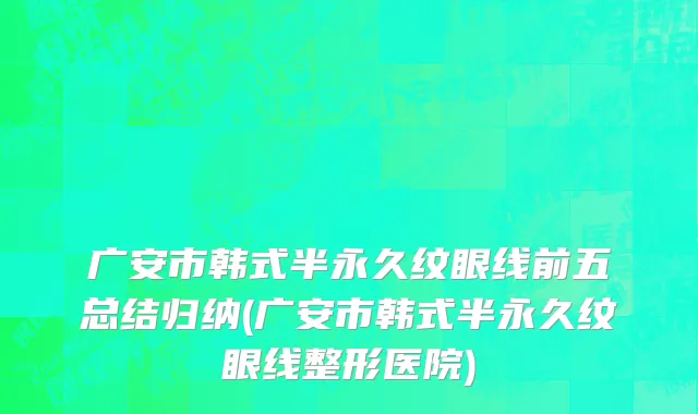 广安市韩式半永久纹眼线前五总结归纳(广安市韩式半永久纹眼线整形医院)