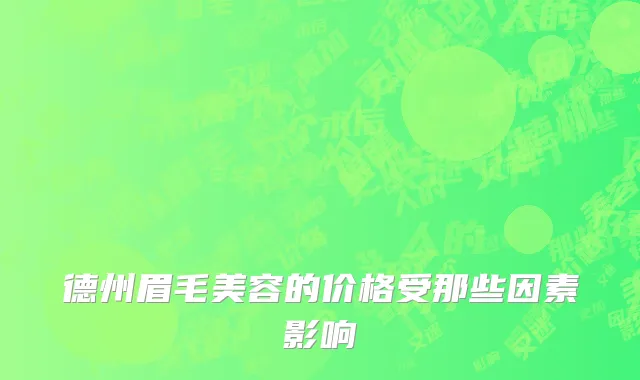 德州眉毛美容的价格受那些因素影响
