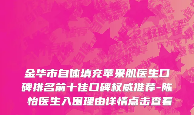 金华市自体填充苹果肌医生口碑排名前十佳口碑权威推荐-陈珺怡医生入围理由详情点击查看