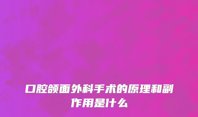 口腔颌面外科手术的原理和副作用是什么