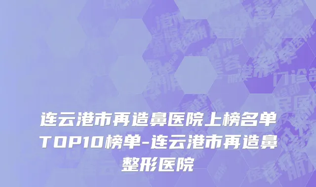 连云港市再造鼻医院上榜名单TOP10榜单-连云港市再造鼻整形医院
