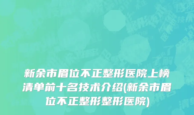 新余市眉位不正整形医院上榜清单前十名技术介绍(新余市眉位不正整形整形医院)