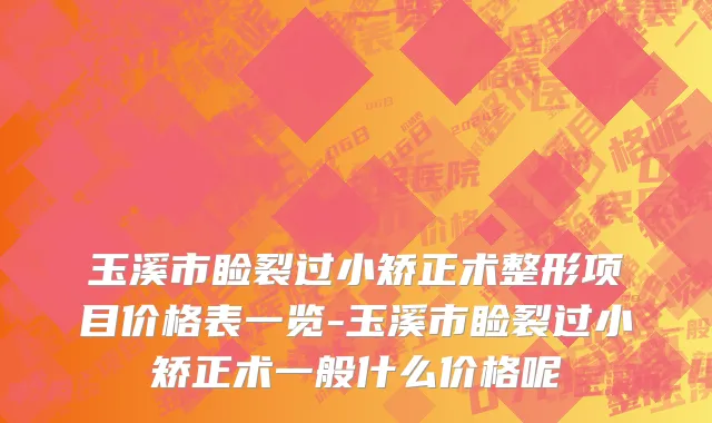 玉溪市睑裂过小矫正术整形项目价格表一览-玉溪市睑裂过小矫正术一般什么价格呢