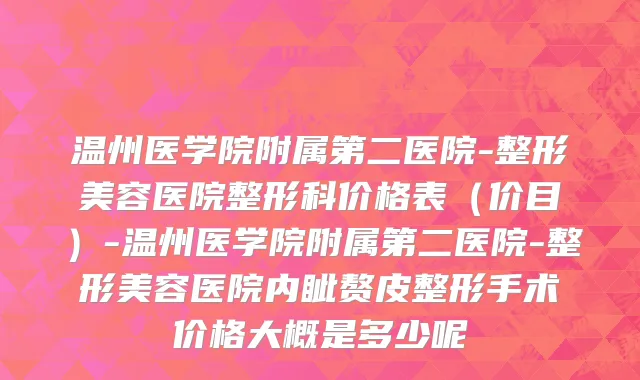 温州医学院附属第二医院-整形美容医院整形科价格表（价目）-温州医学院附属第二医院-整形美容医院内眦赘皮整形手术价格大概是多少呢