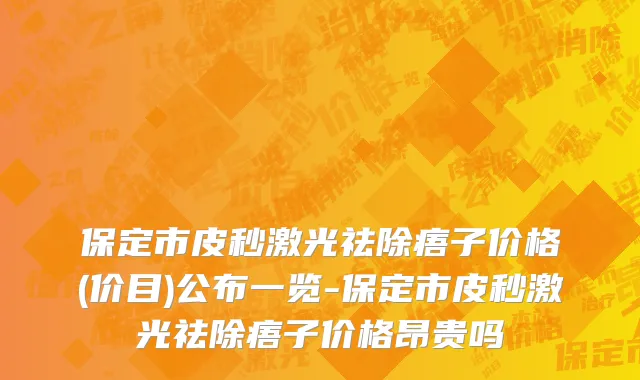 保定市皮秒激光祛除痦子价格(价目)公布一览-保定市皮秒激光祛除痦子价格昂贵吗